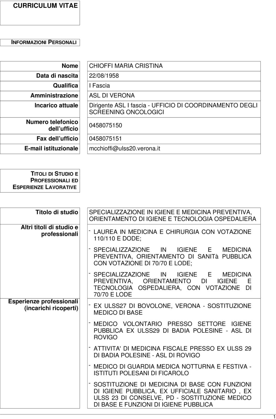 it TITOLI DI STUDIO E PROFESSIONALI ED ESPERIENZE LAVORATIVE Titolo di studio Altri titoli di studio e professionali Esperienze professionali (incarichi ricoperti) SPECIALIZZAZIONE IN IGIENE E