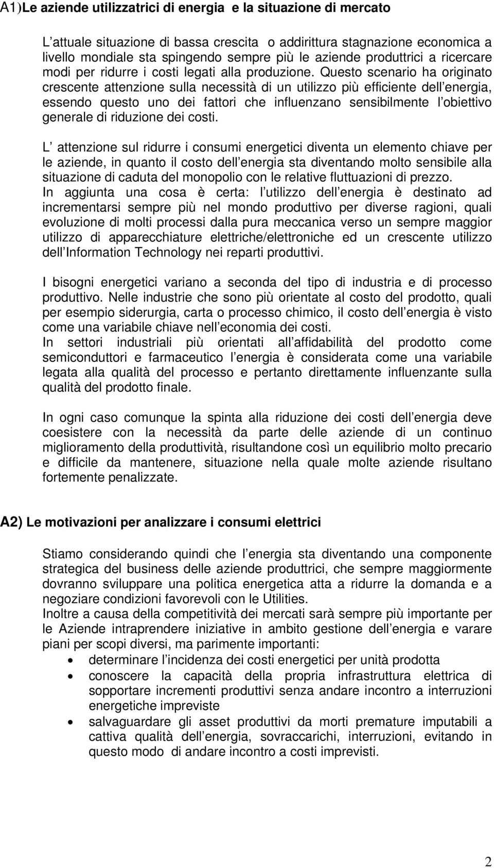 Questo scenario ha originato crescente attenzione sulla necessità di un utilizzo più efficiente dell energia, essendo questo uno dei fattori che influenzano sensibilmente l obiettivo generale di