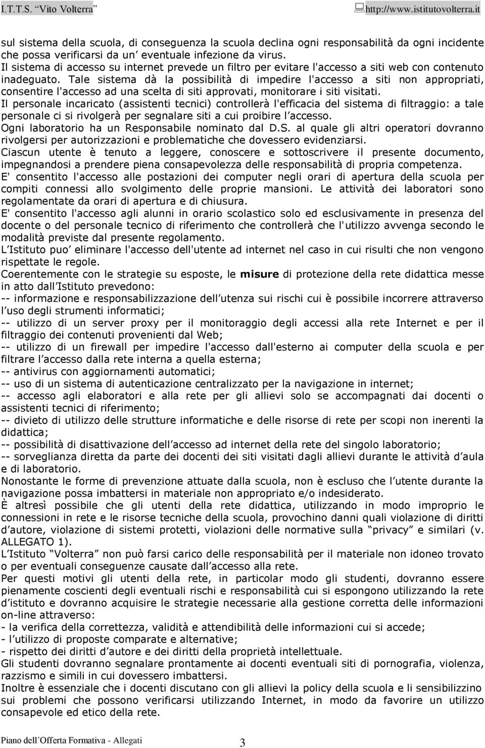 Tale sistema dà la possibilità di impedire l'accesso a siti non appropriati, consentire l'accesso ad una scelta di siti approvati, monitorare i siti visitati.