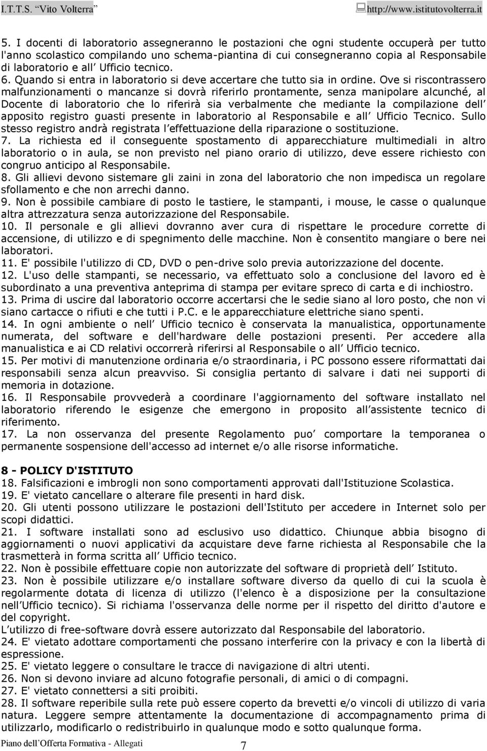 Ove si riscontrassero malfunzionamenti o mancanze si dovrà riferirlo prontamente, senza manipolare alcunché, al Docente di laboratorio che lo riferirà sia verbalmente che mediante la compilazione