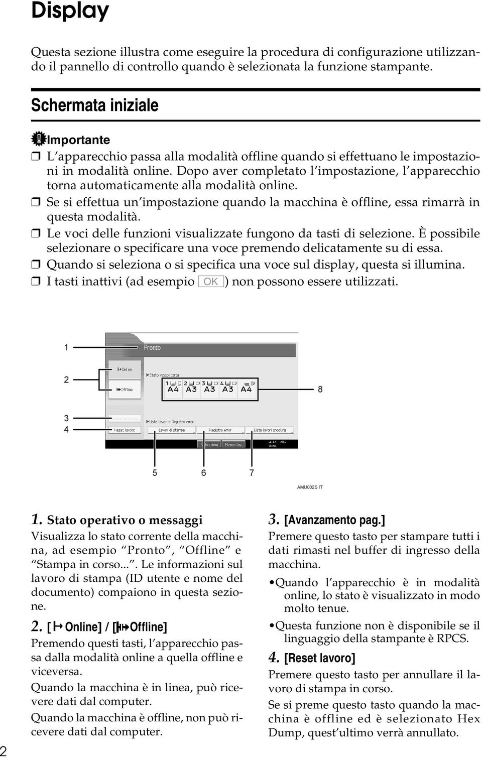 Dopo aver completato l impostazione, l apparecchio torna automaticamente alla modalità online. Se si effettua un impostazione quando la macchina è offline, essa rimarrà in questa modalità.