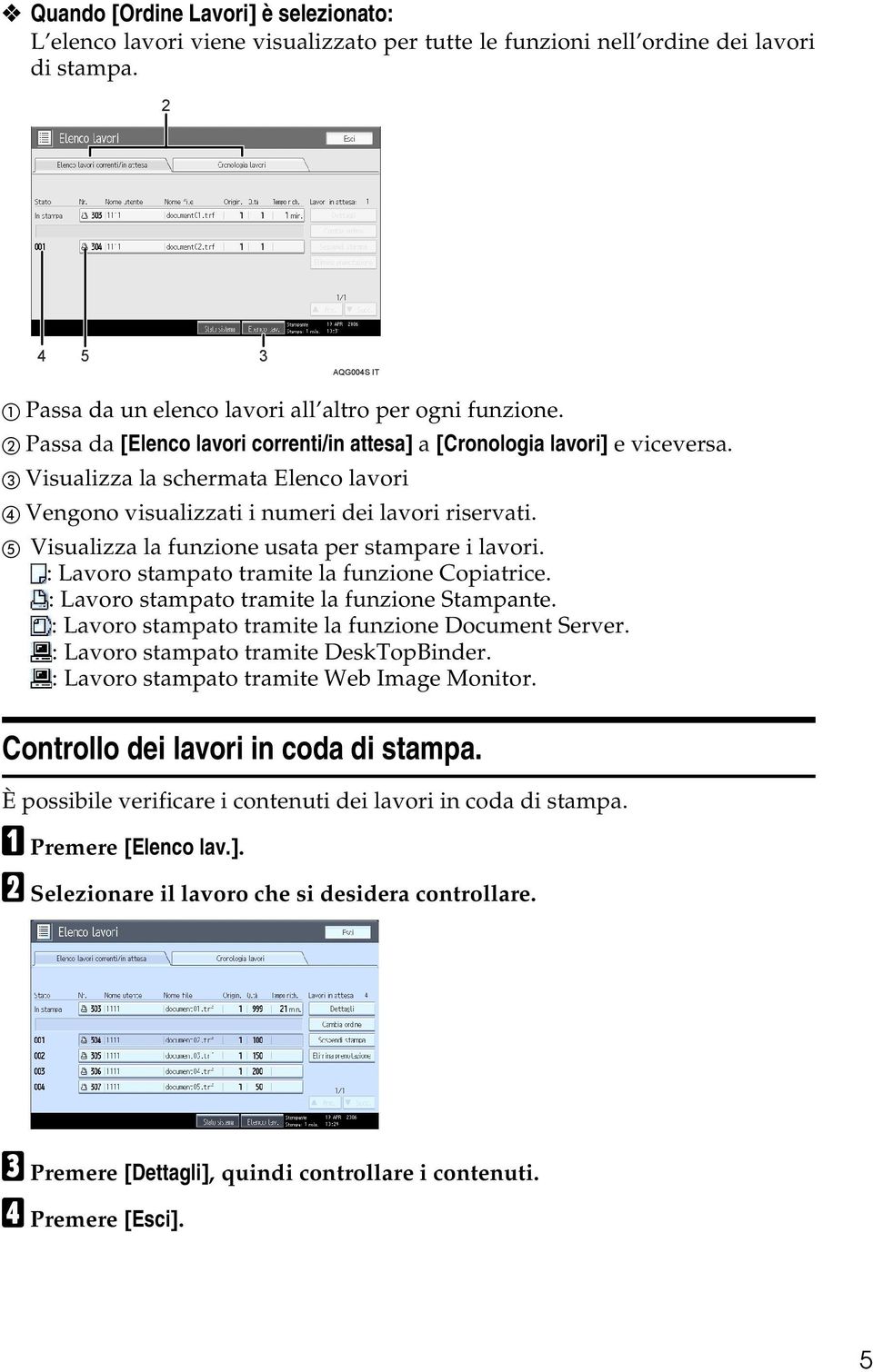 C Visualizza la schermata Elenco lavori D Vengono visualizzati i numeri dei lavori riservati. E Visualizza la funzione usata per stampare i lavori. : Lavoro stampato tramite la funzione Copiatrice.