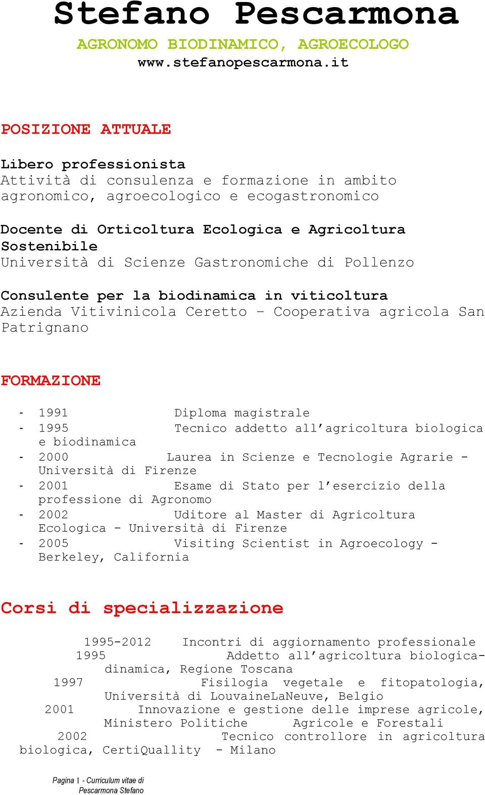 Università di Scienze Gastronomiche di Pollenzo Consulente per la biodinamica in viticoltura Azienda Vitivinicola Ceretto Cooperativa agricola San Patrignano FORMAZIONE - 1991 Diploma magistrale -