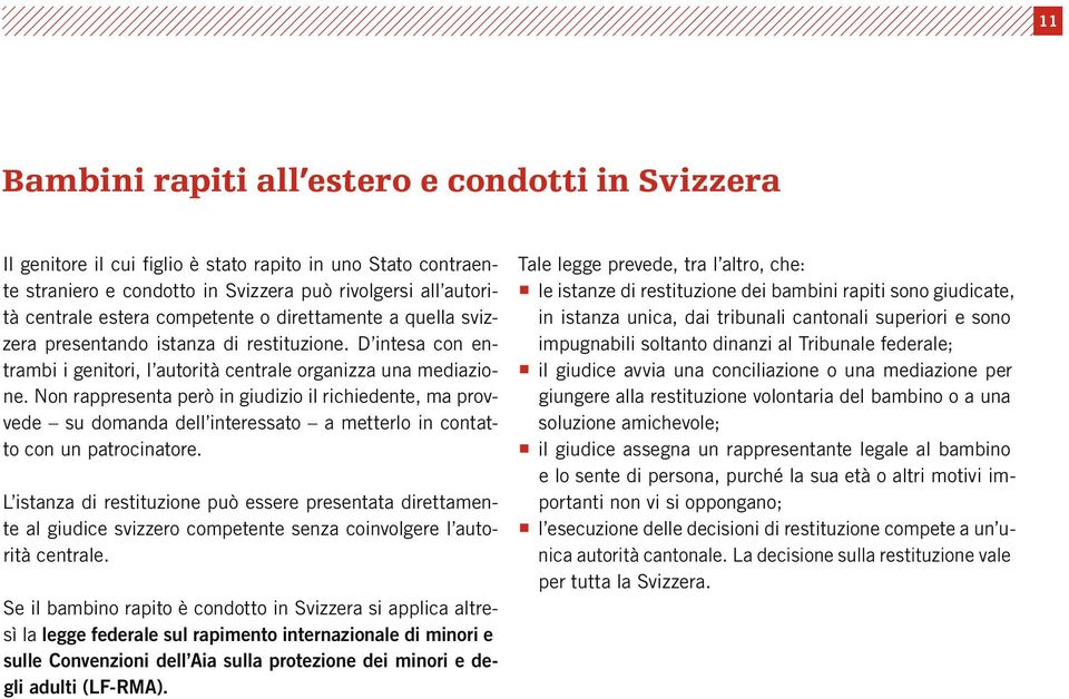 Non rappresenta però in giudizio il richiedente, ma provvede su domanda dell interessato a metterlo in contatto con un patrocinatore.