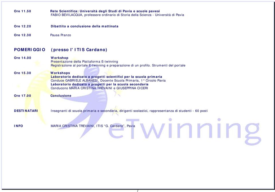 00 Workshop Presentazione della Piattaforma E-twinning Registrazione al portale E-twinning e preparazione di un profilo. Strumenti del portale Ore 15.