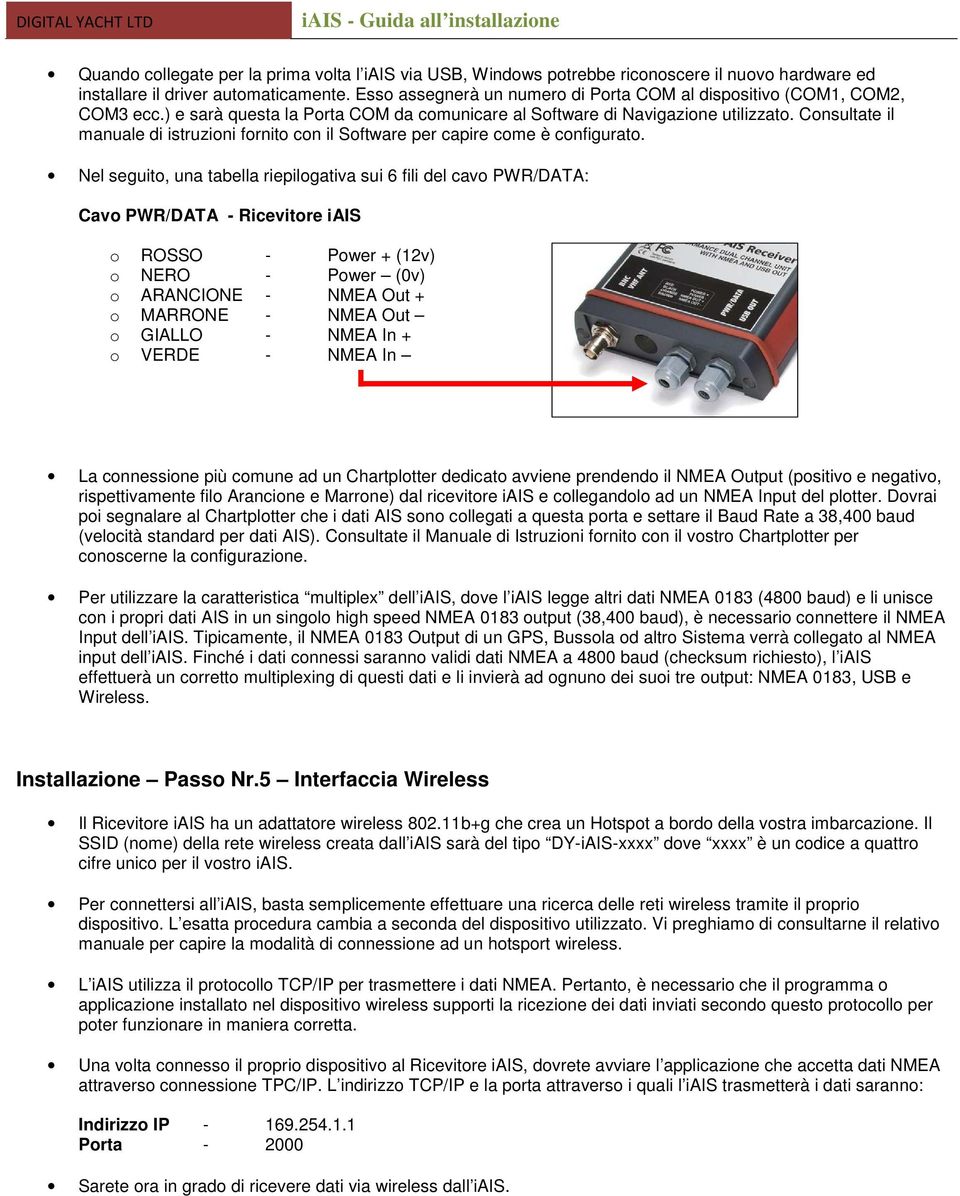 Consultate il manuale di istruzioni fornito con il Software per capire come è configurato.