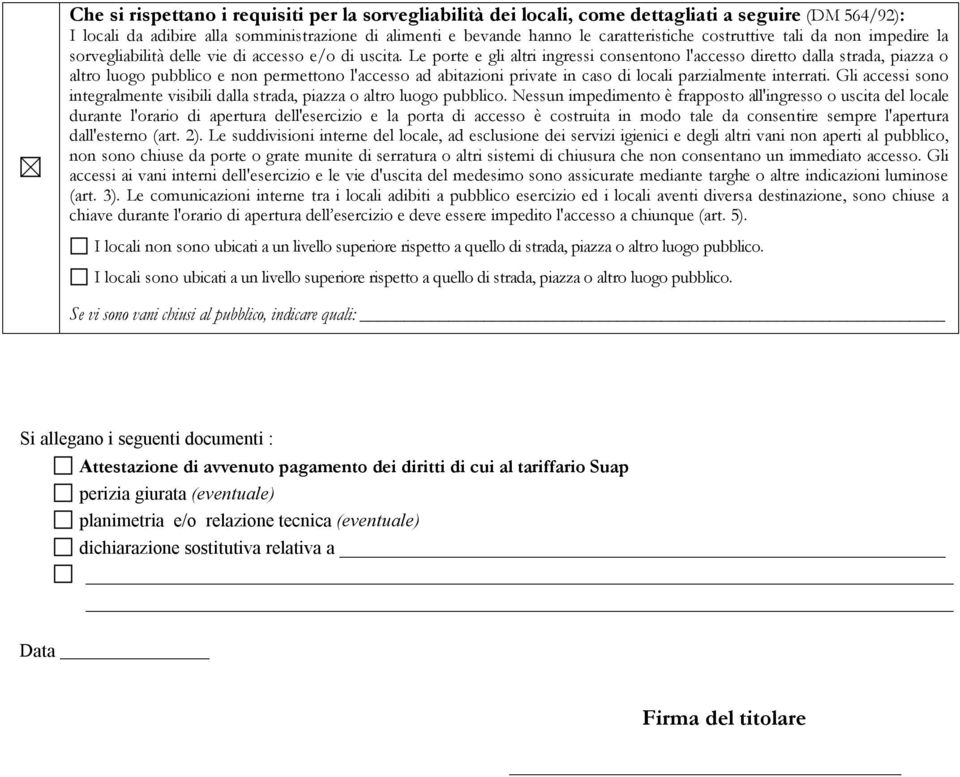 Le porte e gli altri ingressi consentono l'accesso diretto dalla strada, piazza o altro luogo pubblico e non permettono l'accesso ad abitazioni private in caso di locali parzialmente interrati.