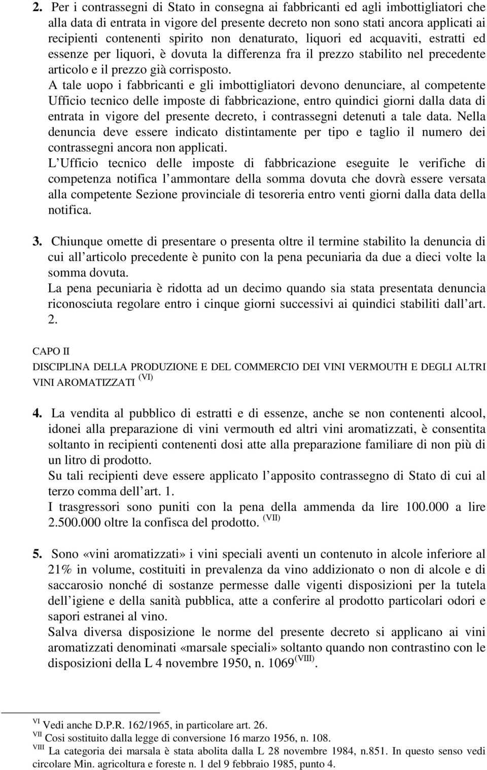 A tale uopo i fabbricanti e gli imbottigliatori devono denunciare, al competente Ufficio tecnico delle imposte di fabbricazione, entro quindici giorni dalla data di entrata in vigore del presente