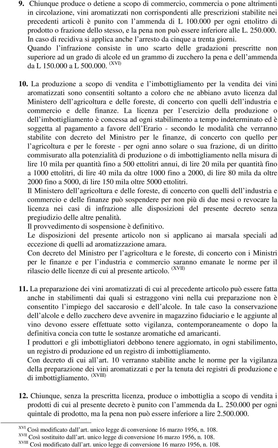 Quando l infrazione consiste in uno scarto delle gradazioni prescritte non superiore ad un grado di alcole ed un grammo di zucchero la pena e dell ammenda da L 150.000 a L 500.000. (XVI) 10.