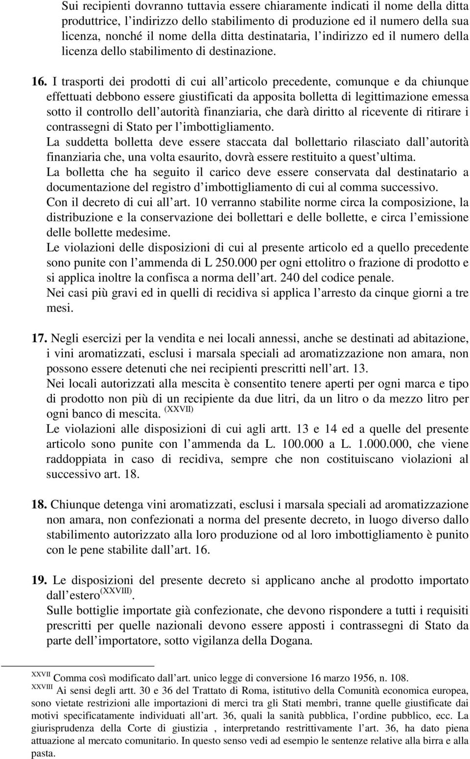 I trasporti dei prodotti di cui all articolo precedente, comunque e da chiunque effettuati debbono essere giustificati da apposita bolletta di legittimazione emessa sotto il controllo dell autorità