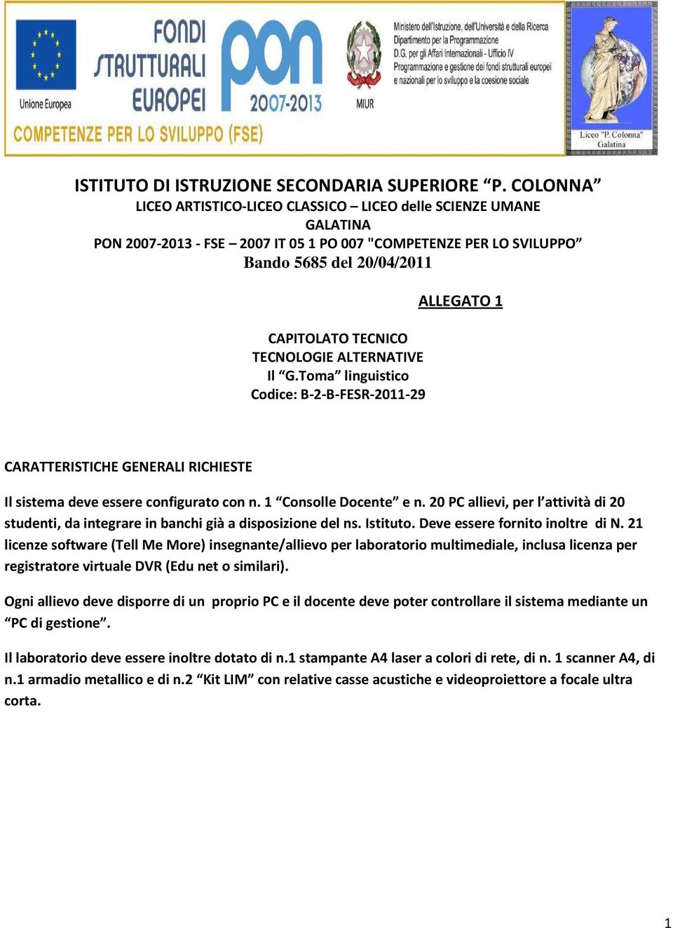 Il G.Toma linguistico Codice: B--B-FESR-0-9 ALLEGATO CARATTERISTICHE GENERALI RICHIESTE Il sistema deve essere configurato con n. Consolle Docente e n.