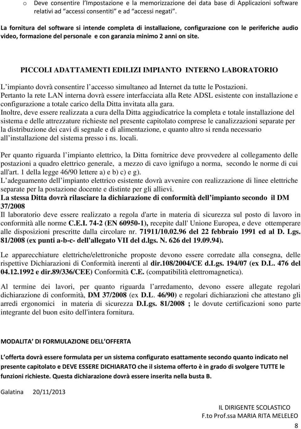 PICCOLI ADATTAMENTI EDILIZI IMPIANTO INTERNO LABORATORIO L impianto dovrà consentire l accesso simultaneo ad Internet da tutte le Postazioni.