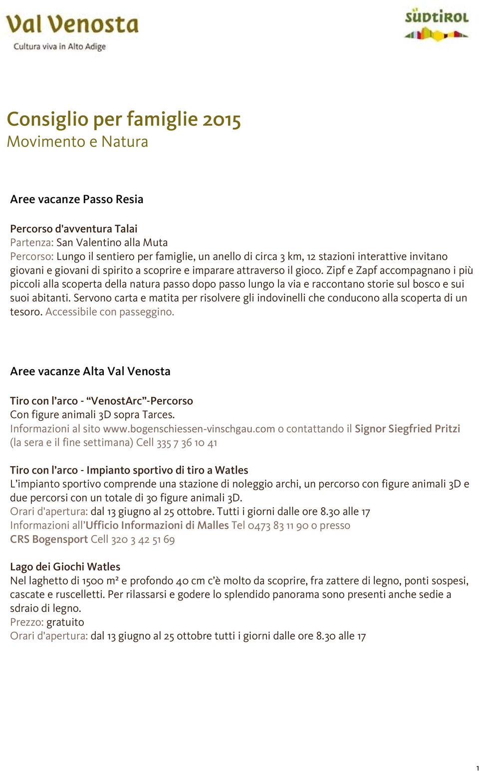 Zipf e Zapf accompagnano i più piccoli alla scoperta della natura passo dopo passo lungo la via e raccontano storie sul bosco e sui suoi abitanti.