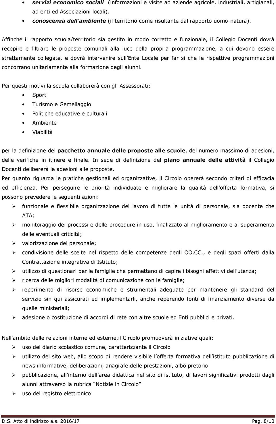 Affinché il rapporto scuola/territorio sia gestito in modo corretto e funzionale, il Collegio Docenti dovrà recepire e filtrare le proposte comunali alla luce della propria programmazione, a cui