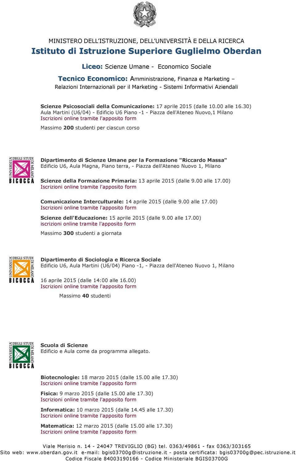 U6, Aula Magna, Piano terra, - Piazza dell'ateneo Nuovo 1, Milano Scienze della Formazione Primaria: 13 aprile 2015 (dalle 9.00 alle 17.00) Comunicazione Interculturale: 14 aprile 2015 (dalle 9.