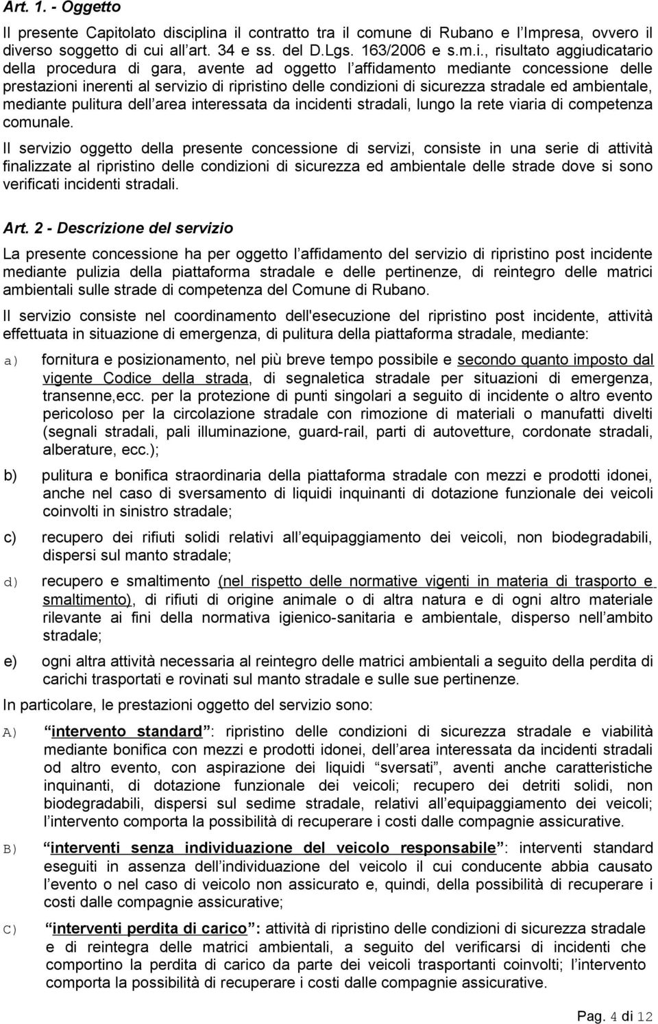 ciplina il contratto tra il comune di Rubano e l Impresa, ovvero il diverso soggetto di cui all art. 34 e ss. del D.Lgs. 163/2006 e s.m.i., risultato aggiudicatario della procedura di gara, avente ad