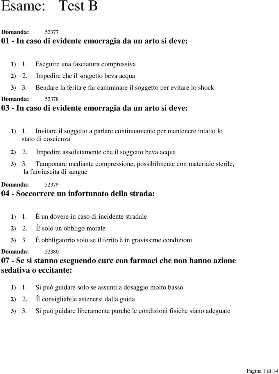 Invitare il soggetto a parlare continuamente per mantenere intatto lo stato di coscienza 2) 2. Impedire assolutamente che il soggetto beva acqua 3) 3.