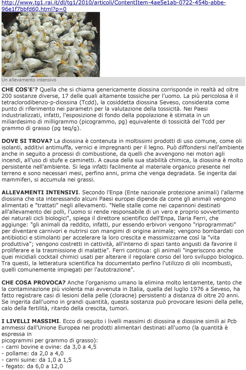 La più pericolosa è il tetraclorodibenzo-p-diossina (Tcdd), la cosiddetta diossina Seveso, considerata come punto di riferimento nei parametri per la valutazione della tossicità.