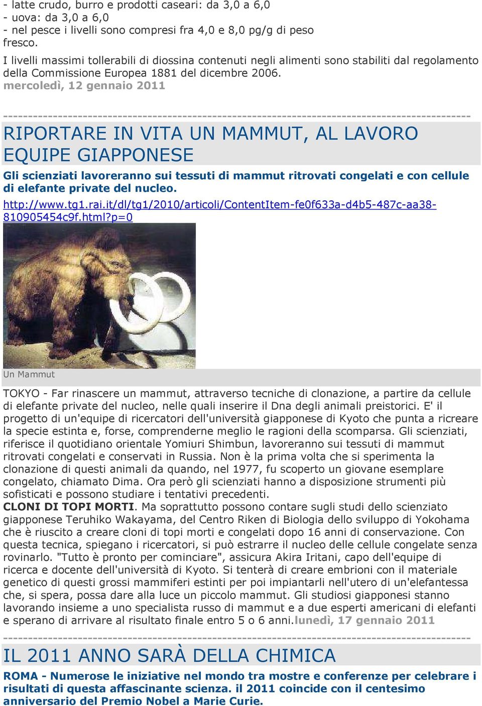 mercoledì, 12 gennaio 2011 RIPORTARE IN VITA UN MAMMUT, AL LAVORO EQUIPE GIAPPONESE Gli scienziati lavoreranno sui tessuti di mammut ritrovati congelati e con cellule di elefante private del nucleo.