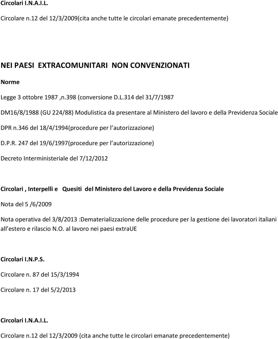 247 del 19/6/1997(procedure per l autorizzazione) Decreto Interministeriale del 7/12/2012 Nota del 5 /6/2009 Nota operativa del 3/8/2013 :Dematerializzazione delle procedure per la gestione dei