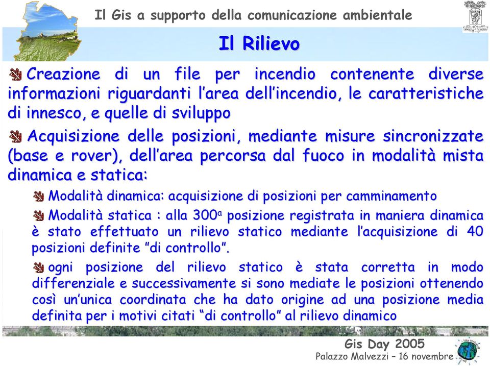 300 a posizione registrata in maniera dinamica è stato effettuato un rilievo statico mediante l acquisizione di 40 posizioni definite di controllo.