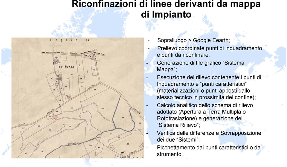 apposti dallo stesso tecnico in prossimità del confine); - Calcolo analitico dello schema di rilievo adottato (Apertura a Terra Multipla o Rototraslazione)