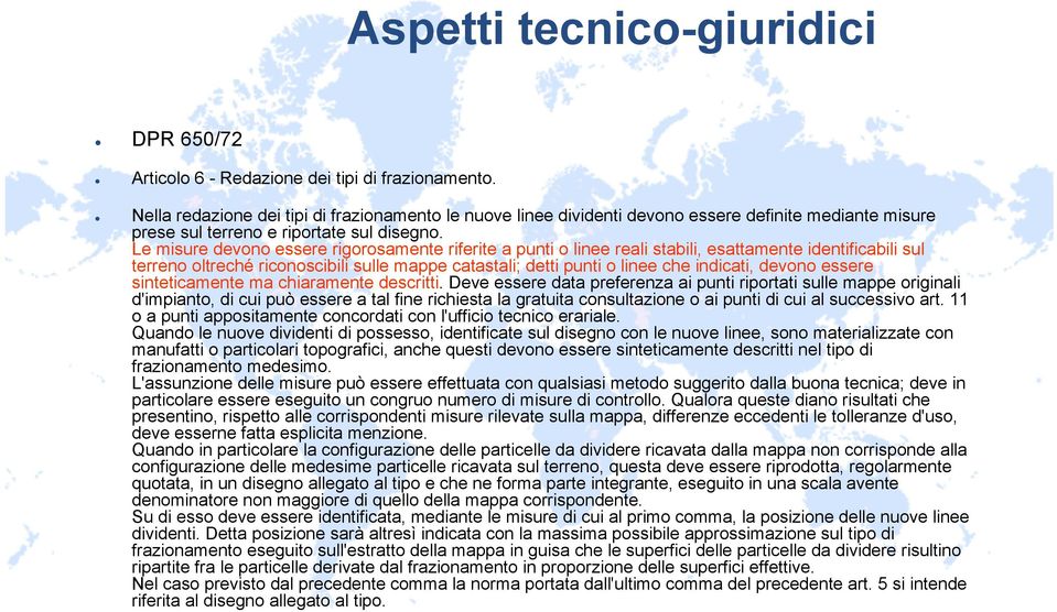 Le misure devono essere rigorosamente riferite a punti o linee reali stabili, esattamente identificabili sul terreno oltreché riconoscibili sulle mappe catastali; detti punti o linee che indicati,