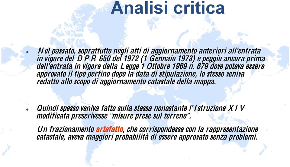 679 dove poteva essere approvato il tipo perfino dopo la data di stipulazione, lo stesso veniva redatto allo scopo di aggiornamento catastale della mappa.