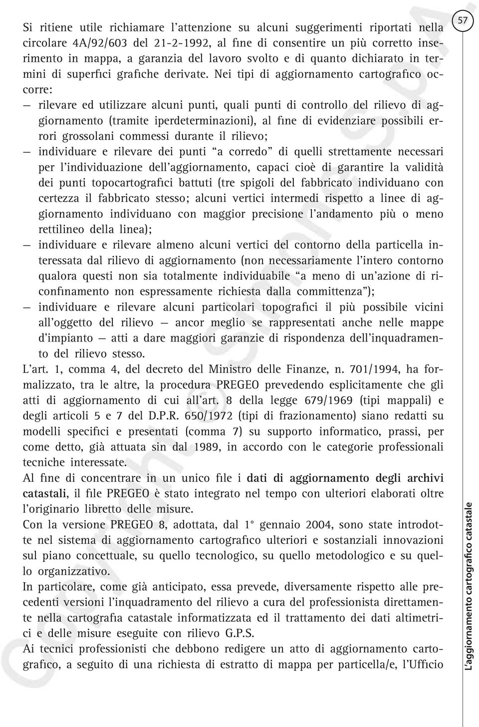 Nei tipi di aggiornamento cartografico occorre: rilevare ed utilizzare alcuni punti, quali punti di controllo del rilievo di aggiornamento (tramite iperdeterminazioni), al fine di evidenziare