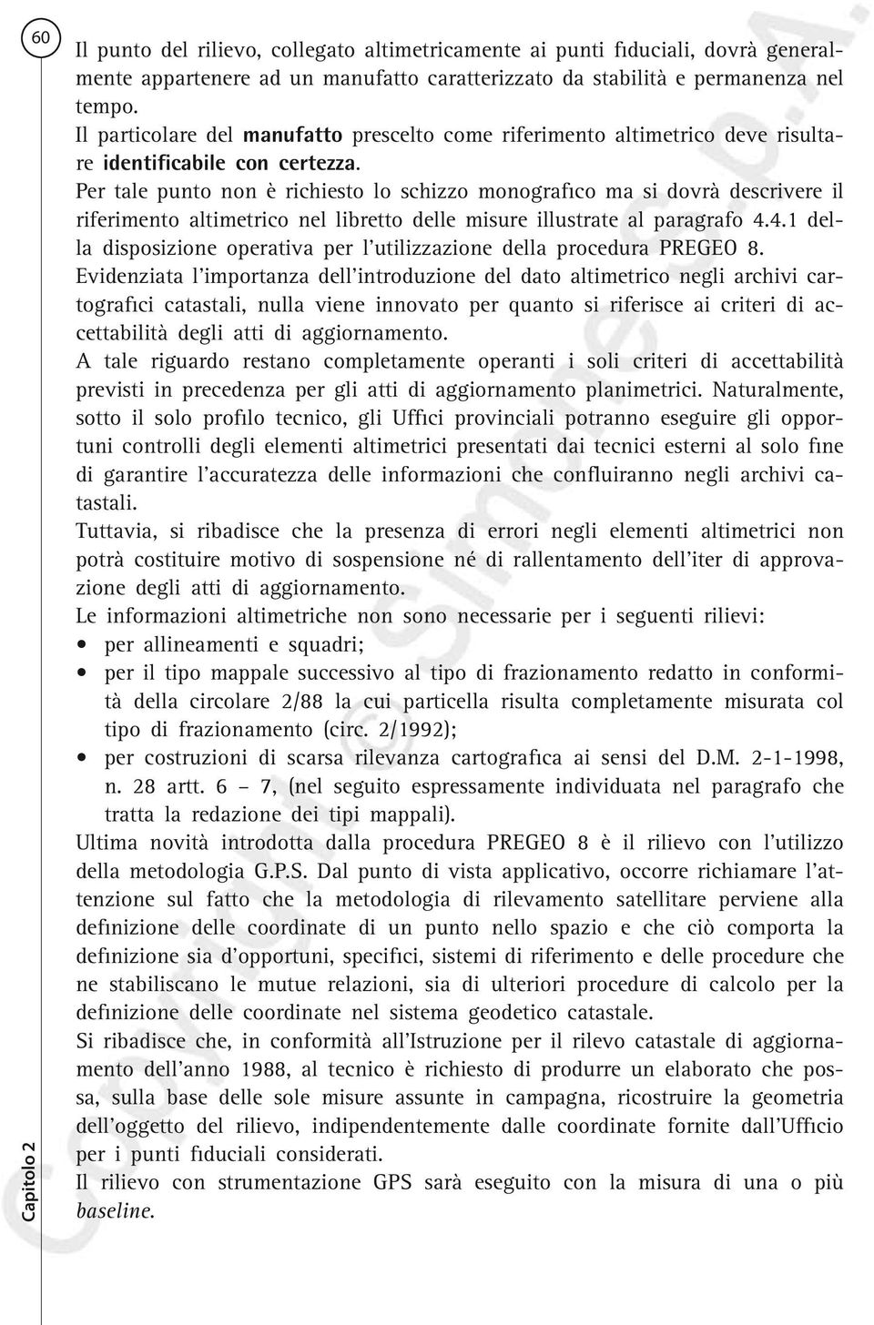 Per tale punto non è richiesto lo schizzo monografico ma si dovrà descrivere il riferimento altimetrico nel libretto delle misure illustrate al paragrafo 4.