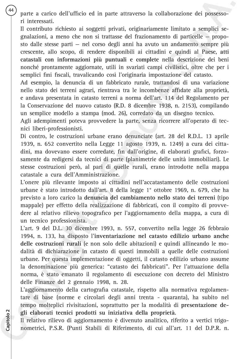 anni ha avuto un andamento sempre più crescente, allo scopo, di rendere disponibili ai cittadini e quindi al Paese, atti catastali con informazioni più puntuali e complete nella descrizione dei beni