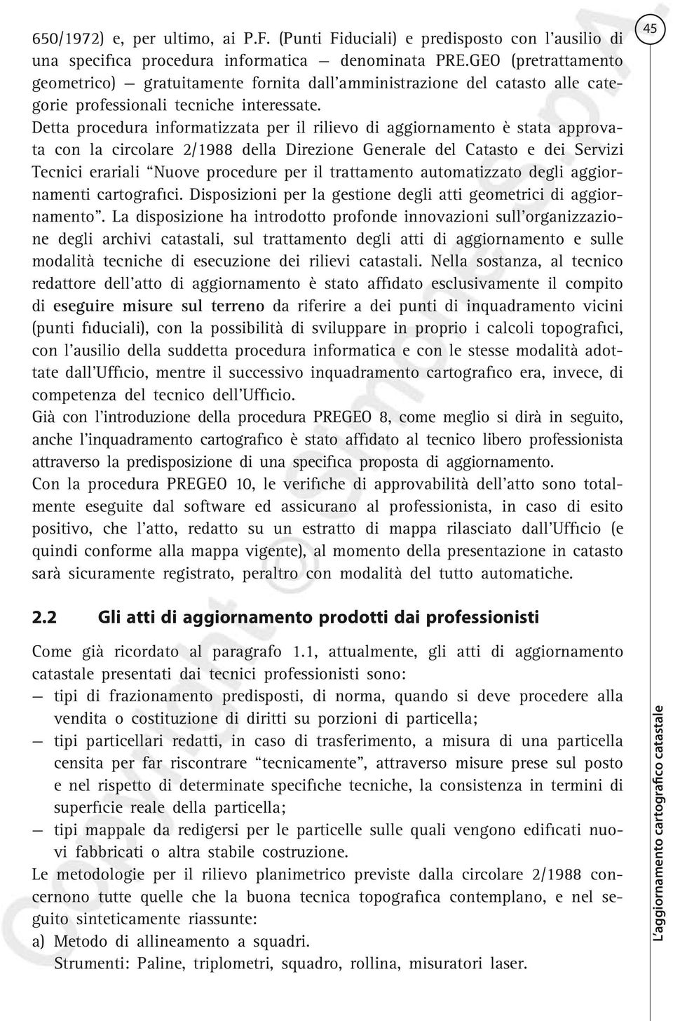 Detta procedura informatizzata per il rilievo di aggiornamento è stata approvata con la circolare 2/1988 della Direzione Generale del Catasto e dei Servizi Tecnici erariali Nuove procedure per il