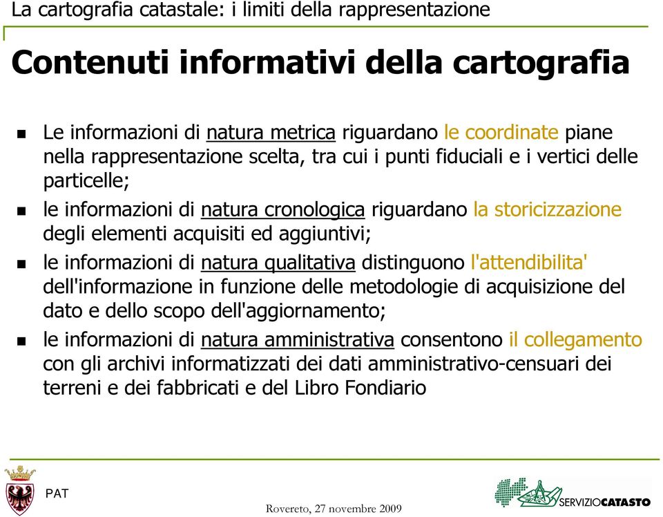 qualitativa distinguono l'attendibilita' dell'informazione in funzione delle metodologie di acquisizione del dato e dello scopo dell'aggiornamento; le informazioni