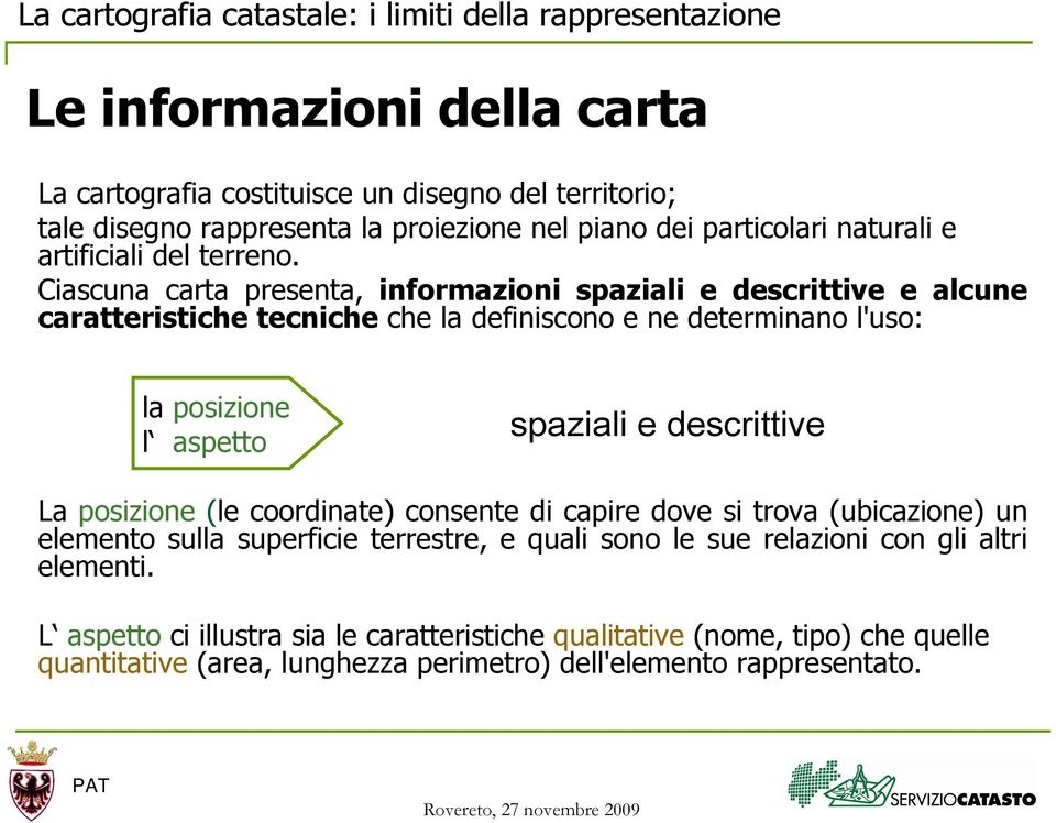 Ciascuna carta presenta, informazioni spaziali e descrittive e alcune caratteristiche tecniche che la definiscono e ne determinano l'uso: la posizione l aspetto spaziali e