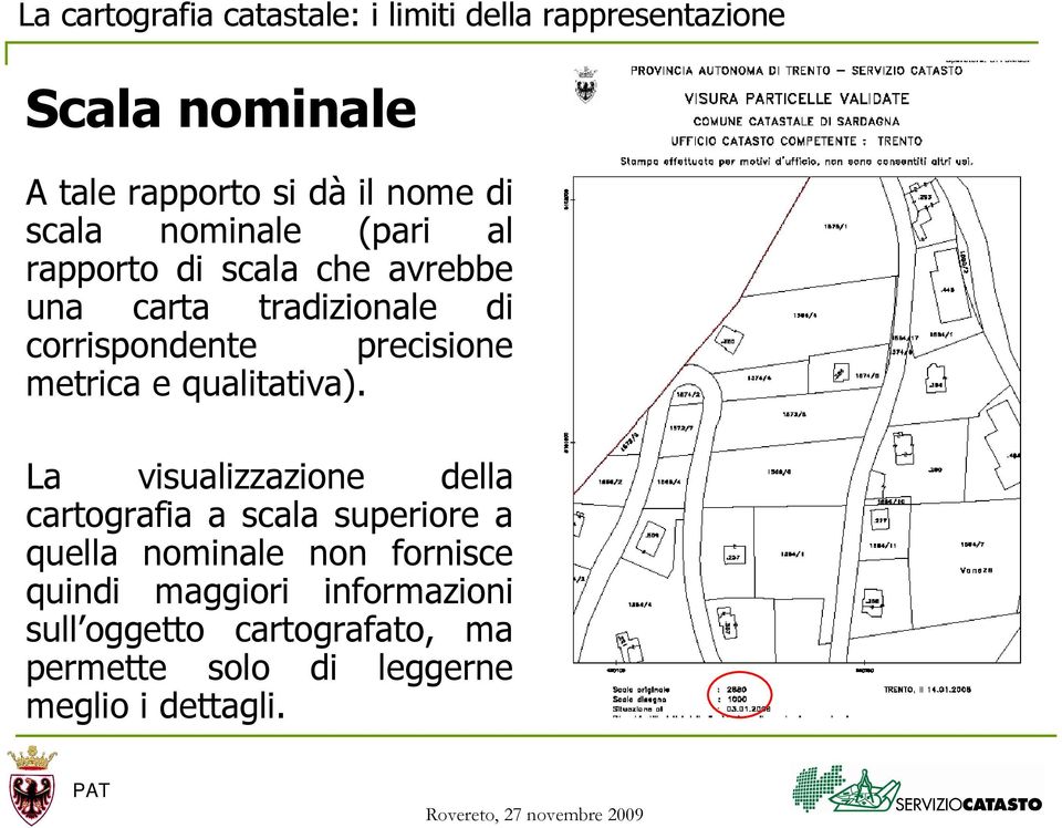 La visualizzazione della cartografia a scala superiore a quella nominale non fornisce