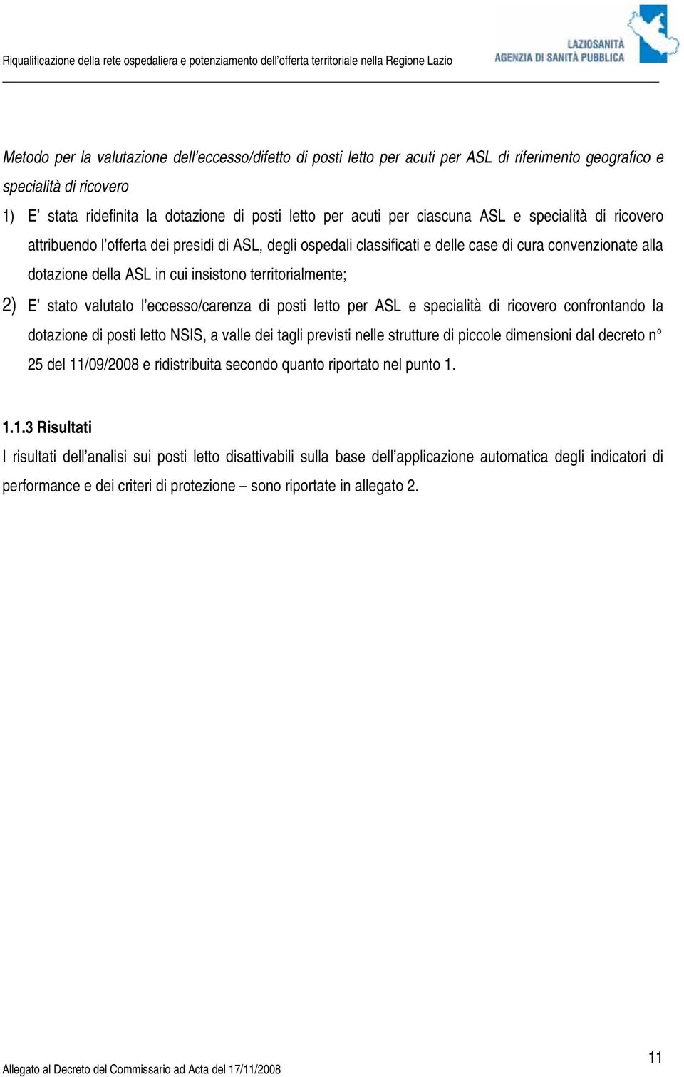 territorialmente; 2) E stato valutato l eccesso/carenza di posti letto per ASL e specialità di ricovero confrontando la dotazione di posti letto NSIS, a valle dei tagli previsti nelle strutture di