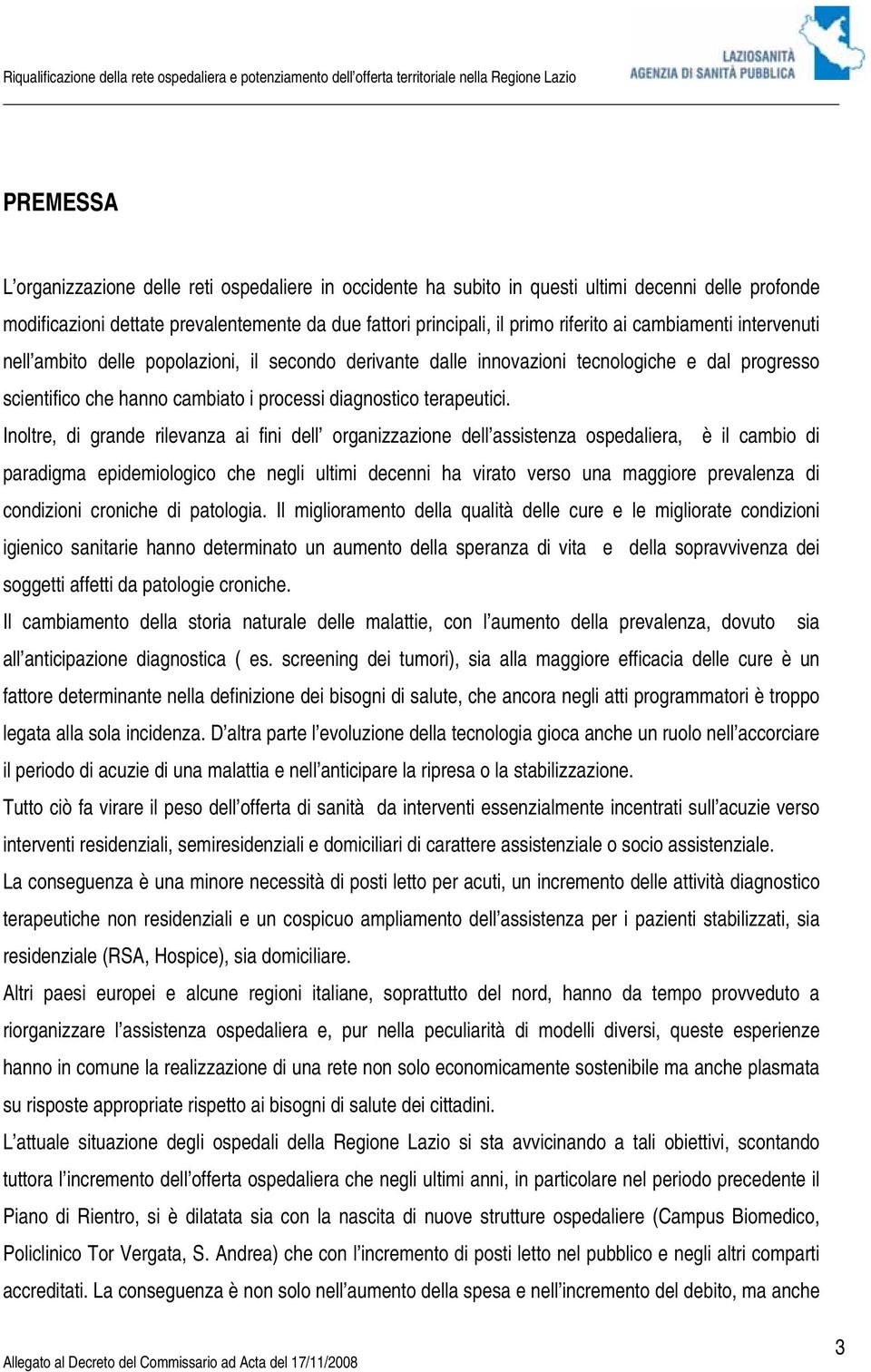 Inoltre, di grande rilevanza ai fini dell organizzazione dell assistenza ospedaliera, è il cambio di paradigma epidemiologico che negli ultimi decenni ha virato verso una maggiore prevalenza di