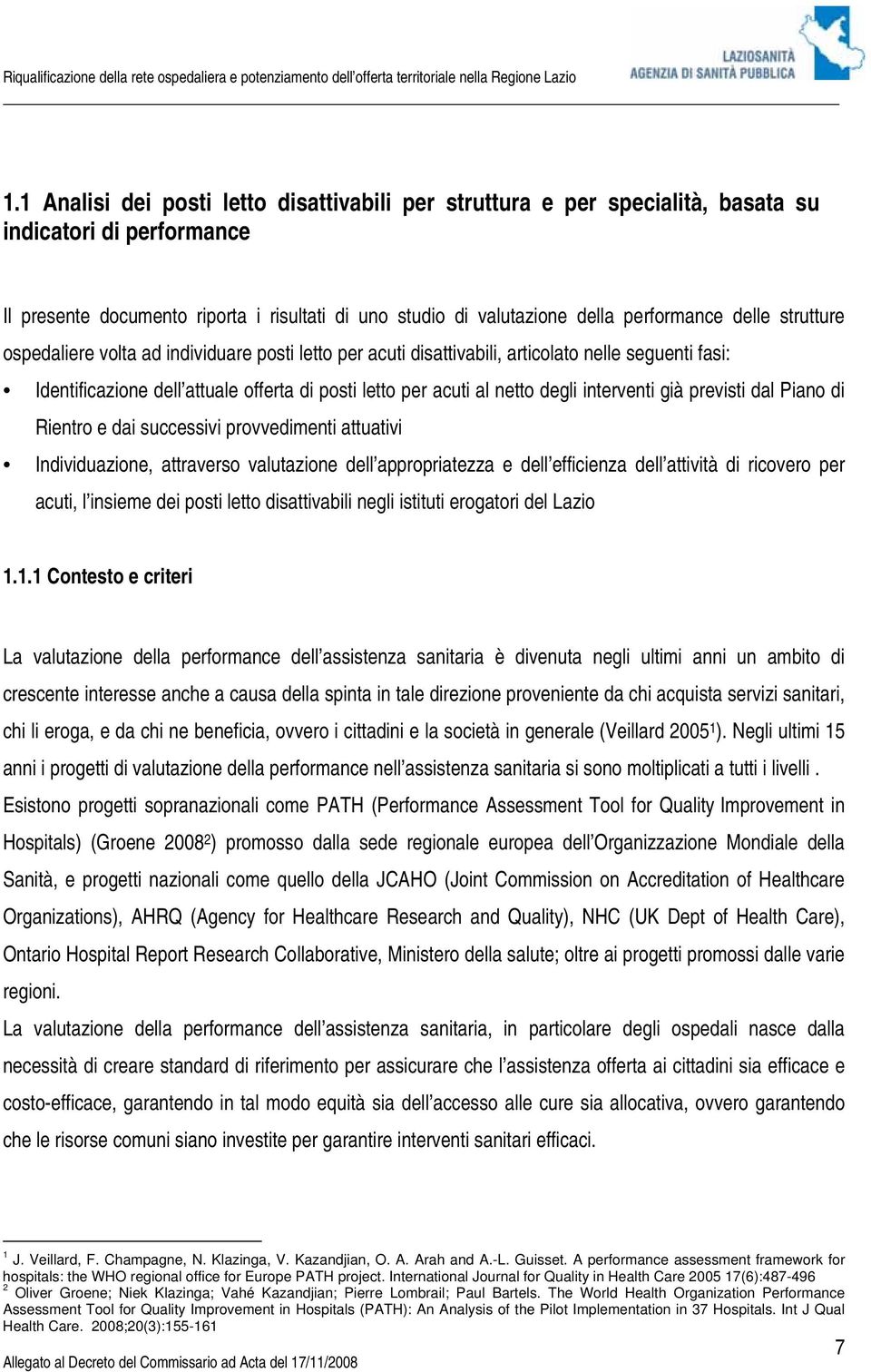 interventi già previsti dal Piano di Rientro e dai successivi provvedimenti attuativi Individuazione, attraverso valutazione dell appropriatezza e dell efficienza dell attività di ricovero per acuti,