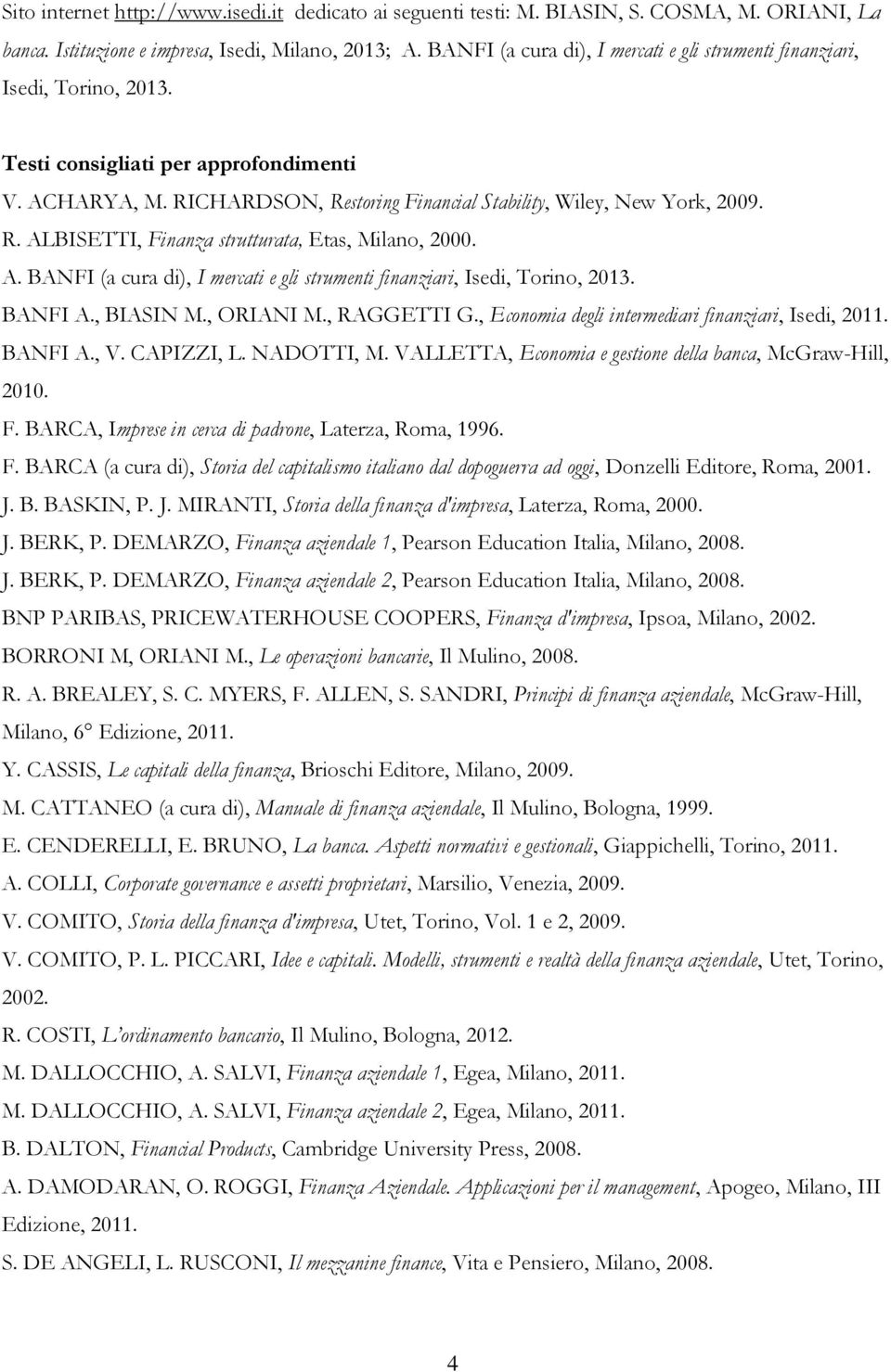 A. BANFI (a cura di), I mercati e gli strumenti finanziari, Isedi, Torino, 2013. BANFI A., BIASIN M., ORIANI M., RAGGETTI G., Economia degli intermediari finanziari, Isedi, 2011. BANFI A., V.