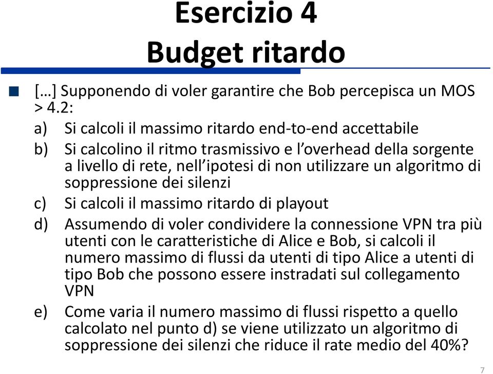 soppressione dei silenzi c) Si calcoli il massimo ritardo di playout d) Assumendo di voler condividere la connessione VPN tra più utenti con le caratteristiche di Alice e Bob, si calcoli il