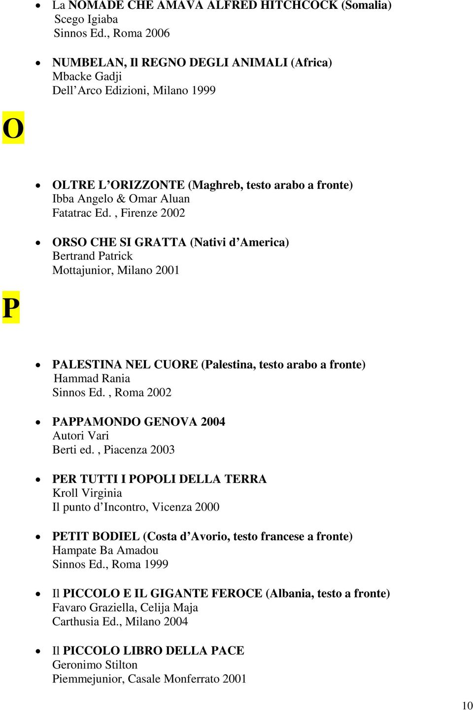 , Firenze 2002 P ORSO CHE SI GRATTA (Nativi d America) Bertrand Patrick Mottajunior, Milano 2001 PALESTINA NEL CUORE (Palestina, testo arabo a fronte) Hammad Rania Sinnos Ed.