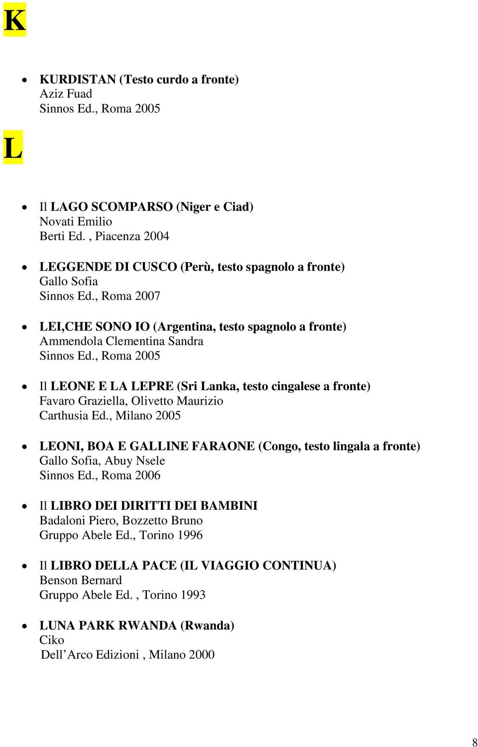 , Roma 2005 Il LEONE E LA LEPRE (Sri Lanka, testo cingalese a fronte) Favaro Graziella, Olivetto Maurizio Carthusia Ed.