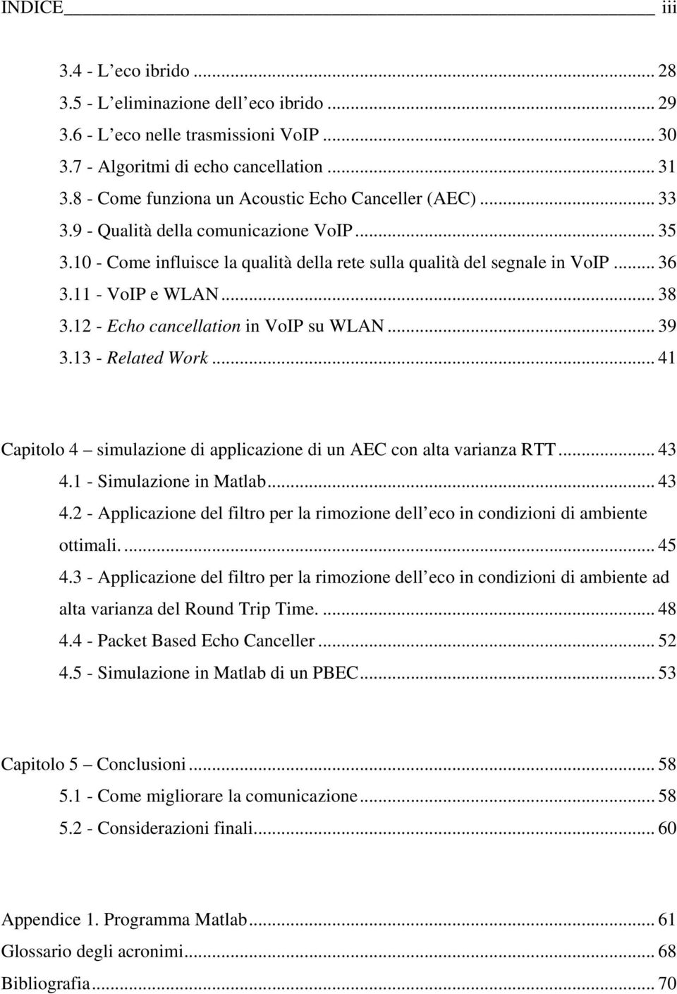 11 - VoIP e WLAN... 38 3.12 - Echo cancellation in VoIP su WLAN... 39 3.13 - Related Work... 41 Capitolo 4 simulazione di applicazione di un AEC con alta varianza RTT... 43 4.