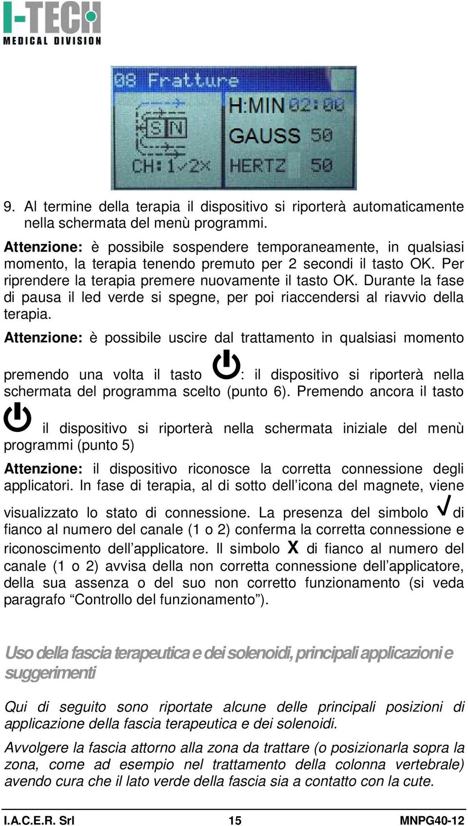 Durante la fase di pausa il led verde si spegne, per poi riaccendersi al riavvio della terapia.