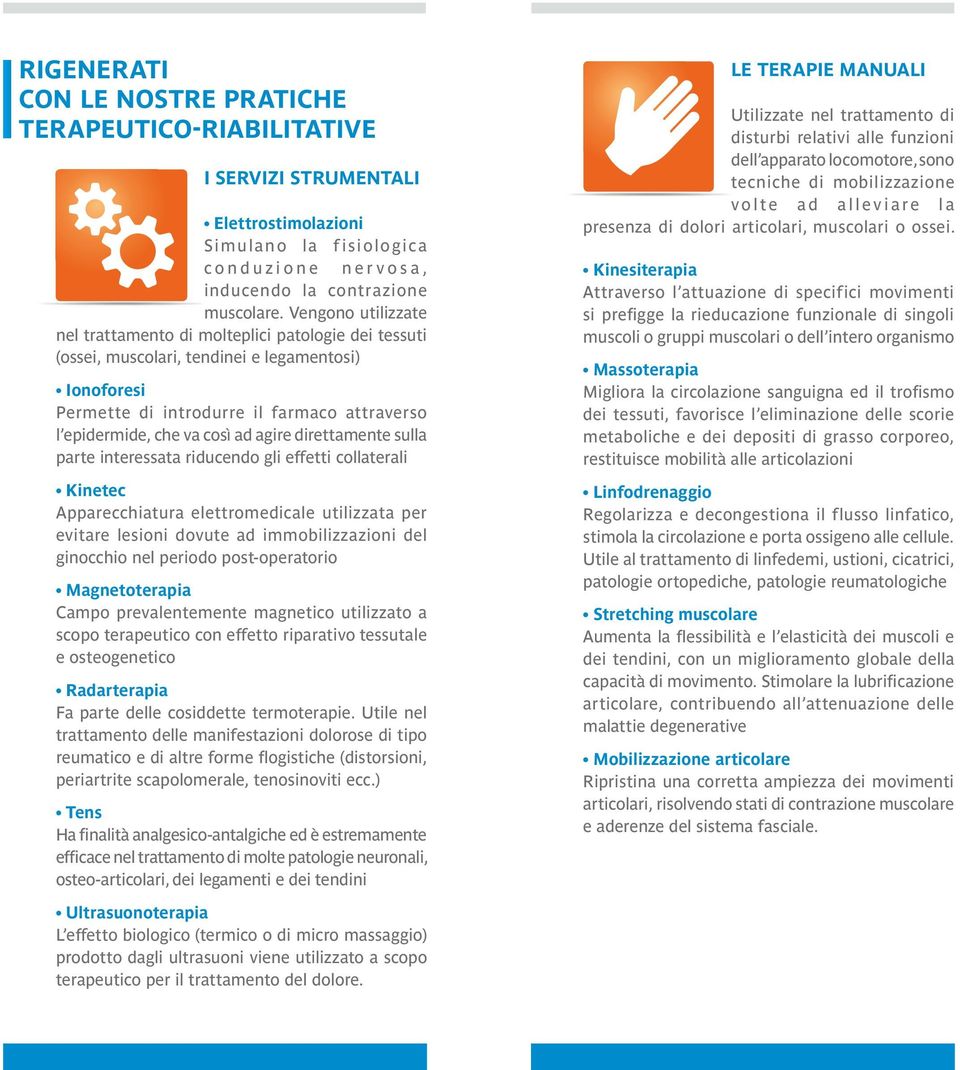 agire direttamente sulla parte interessata riducendo gli effetti collaterali Kinetec Apparecchiatura elettromedicale utilizzata per evitare lesioni dovute ad immobilizzazioni del ginocchio nel