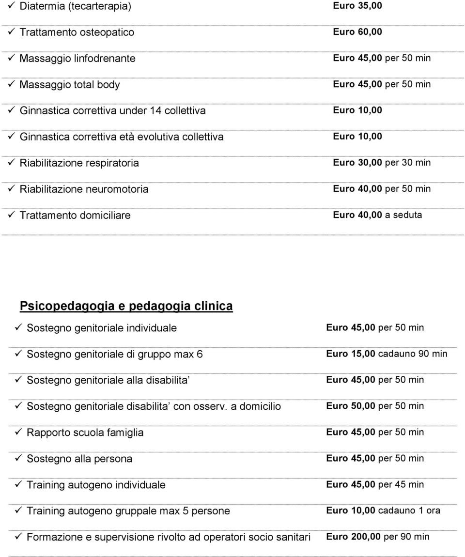 Riabilitazione neuromotoria Euro 40,00 per 50 min! Trattamento domiciliare Euro 40,00 a seduta Psicopedagogia e pedagogia clinica! Sostegno genitoriale individuale Euro 45,00 per 50 min!