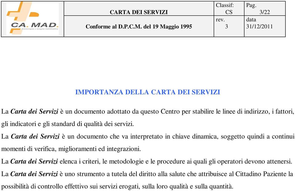 La Carta dei Servizi è un documento che va interpretato in chiave dinamica, soggetto quindi a continui momenti di verifica, miglioramenti ed integrazioni.