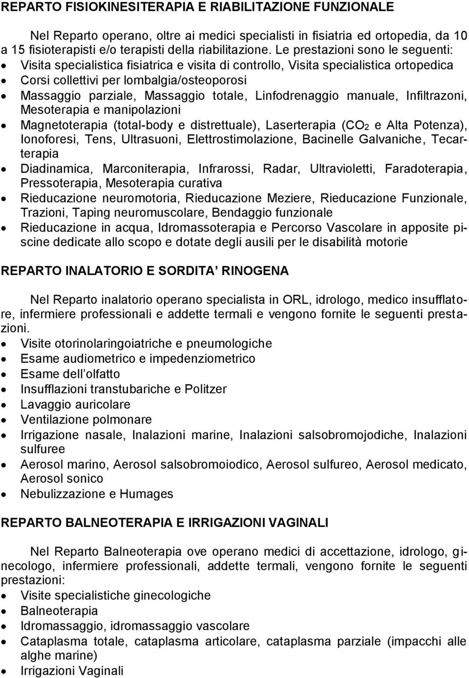 totale, Linfodrenaggio manuale, Infiltrazoni, Mesoterapia e manipolazioni Magnetoterapia (total-body e distrettuale), Laserterapia (CO2 e Alta Potenza), Ionoforesi, Tens, Ultrasuoni,