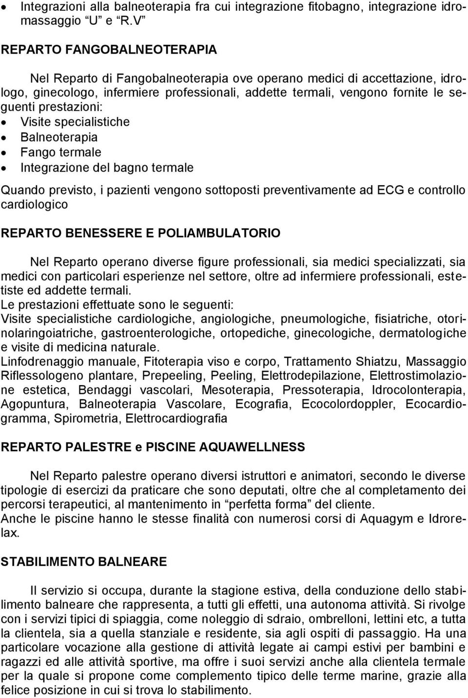 prestazioni: Visite specialistiche Balneoterapia Fango termale Integrazione del bagno termale Quando previsto, i pazienti vengono sottoposti preventivamente ad ECG e controllo cardiologico REPARTO