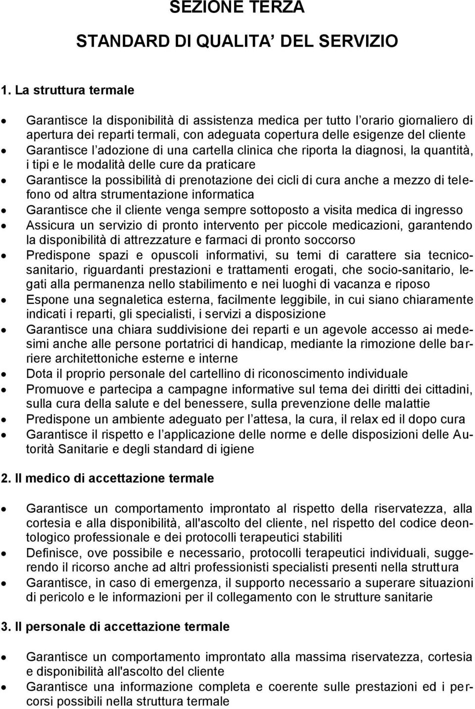 adozione di una cartella clinica che riporta la diagnosi, la quantità, i tipi e le modalità delle cure da praticare Garantisce la possibilità di prenotazione dei cicli di cura anche a mezzo di